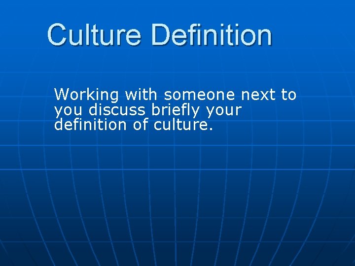 Culture Definition Working with someone next to you discuss briefly your definition of culture.