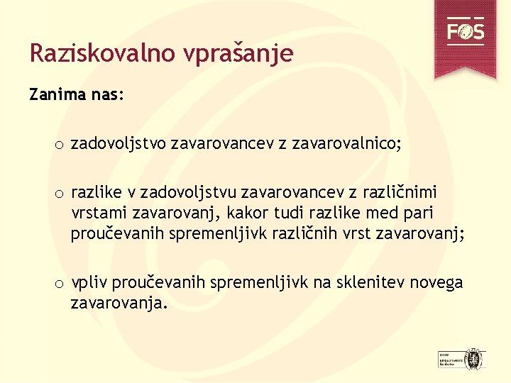 Raziskovalno vprašanje Zanima nas: o zadovoljstvo zavarovancev z zavarovalnico; o razlike v zadovoljstvu zavarovancev