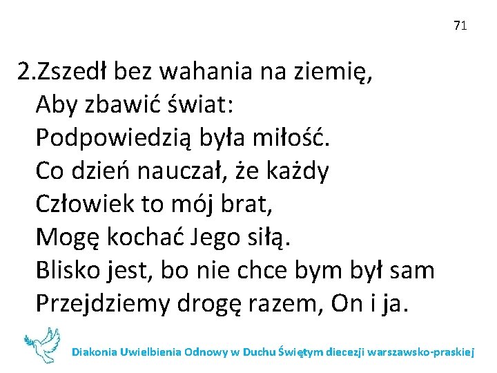 71 2. Zszedł bez wahania na ziemię, Aby zbawić świat: Podpowiedzią była miłość. Co