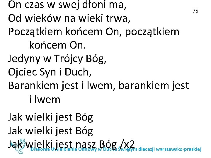 On czas w swej dłoni ma, 75 Od wieków na wieki trwa, Początkiem końcem