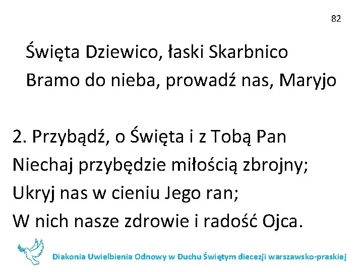 82 Święta Dziewico, łaski Skarbnico Bramo do nieba, prowadź nas, Maryjo 2. Przybądź, o