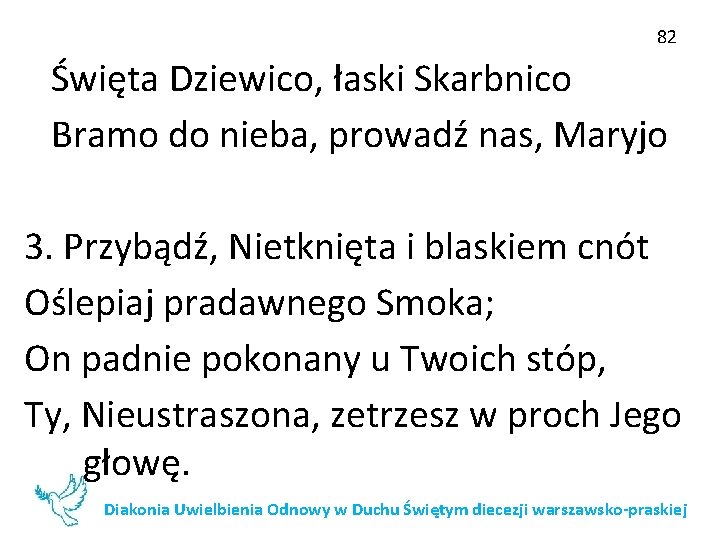 82 Święta Dziewico, łaski Skarbnico Bramo do nieba, prowadź nas, Maryjo 3. Przybądź, Nietknięta