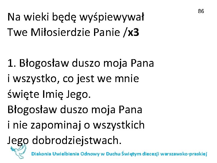 Na wieki będę wyśpiewywał Twe Miłosierdzie Panie /x 3 86 1. Błogosław duszo moja