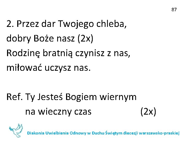 87 2. Przez dar Twojego chleba, dobry Boże nasz (2 x) Rodzinę bratnią czynisz