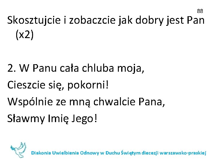 88 Skosztujcie i zobaczcie jak dobry jest Pan (x 2) 2. W Panu cała