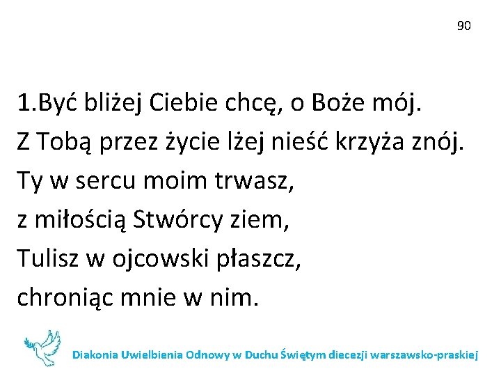 90 1. Być bliżej Ciebie chcę, o Boże mój. Z Tobą przez życie lżej