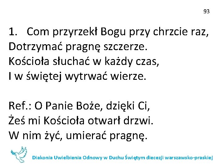 93 1. Com przyrzekł Bogu przy chrzcie raz, Dotrzymać pragnę szczerze. Kościoła słuchać w