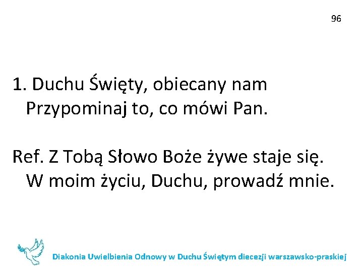 96 1. Duchu Święty, obiecany nam Przypominaj to, co mówi Pan. Ref. Z Tobą