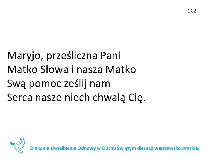 102 Maryjo, prześliczna Pani Matko Słowa i nasza Matko Swą pomoc ześlij nam Serca