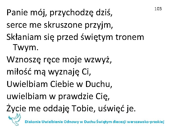 Panie mój, przychodzę dziś, serce me skruszone przyjm, Skłaniam się przed świętym tronem Twym.