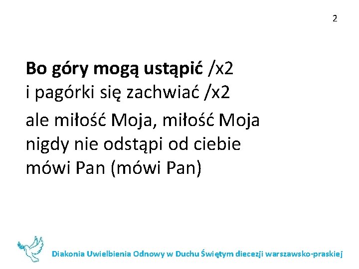 2 Bo góry mogą ustąpić /x 2 i pagórki się zachwiać /x 2 ale