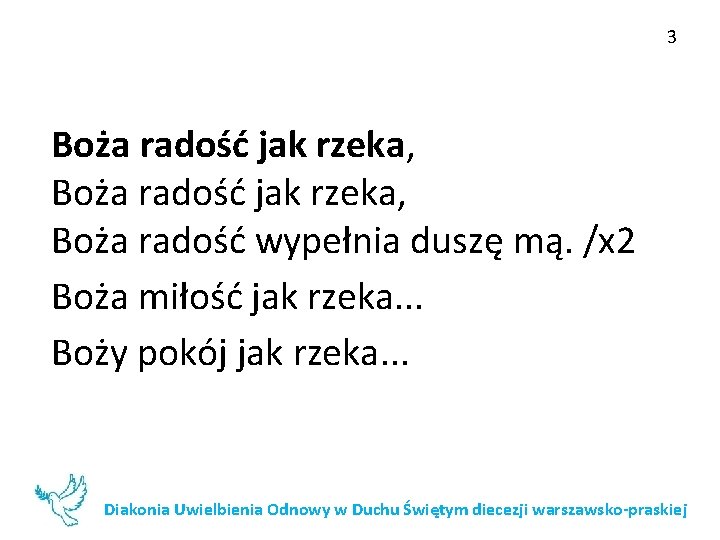 3 Boża radość jak rzeka, Boża radość wypełnia duszę mą. /x 2 Boża miłość