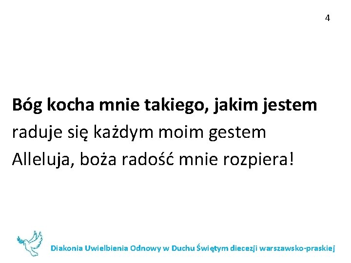 4 Bóg kocha mnie takiego, jakim jestem raduje się każdym moim gestem Alleluja, boża