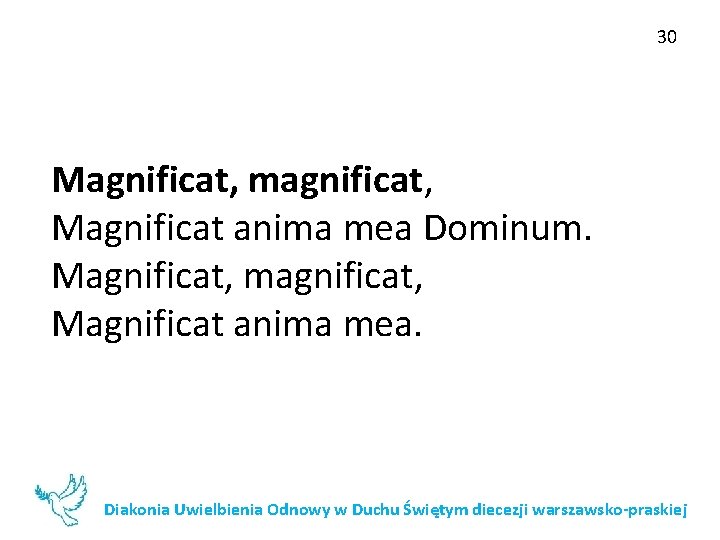 30 Magnificat, magnificat, Magnificat anima mea Dominum. Magnificat, magnificat, Magnificat anima mea. Diakonia Uwielbienia