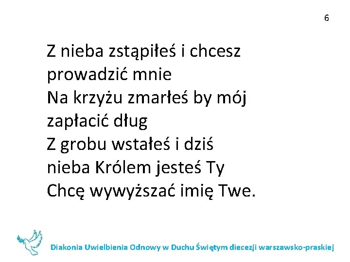 6 Z nieba zstąpiłeś i chcesz prowadzić mnie Na krzyżu zmarłeś by mój zapłacić