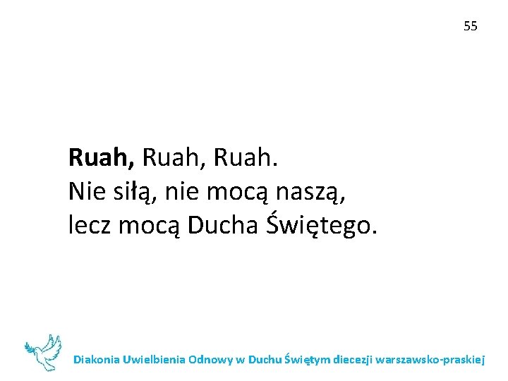 55 Ruah, Ruah. Nie siłą, nie mocą naszą, lecz mocą Ducha Świętego. Diakonia Uwielbienia