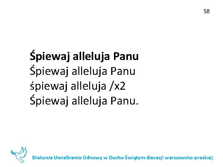 58 Śpiewaj alleluja Panu śpiewaj alleluja /x 2 Śpiewaj alleluja Panu. Diakonia Uwielbienia Odnowy