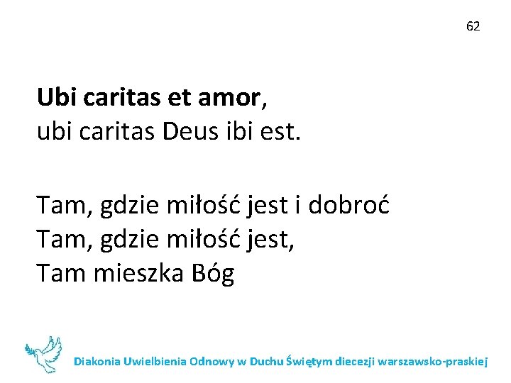 62 Ubi caritas et amor, ubi caritas Deus ibi est. Tam, gdzie miłość jest