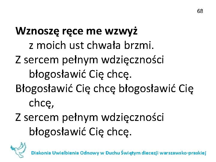 68 Wznoszę ręce me wzwyż z moich ust chwała brzmi. Z sercem pełnym wdzięczności