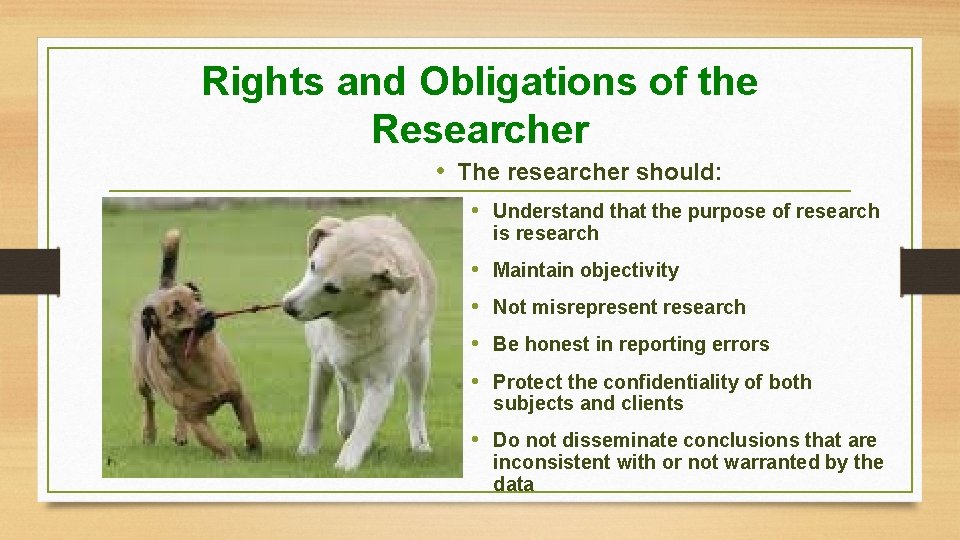 Rights and Obligations of the Researcher • The researcher should: • Understand that the