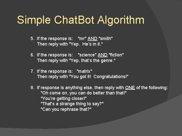 Simple Chat. Bot Algorithm 5. If the response is: "mr" AND "smith" Then reply