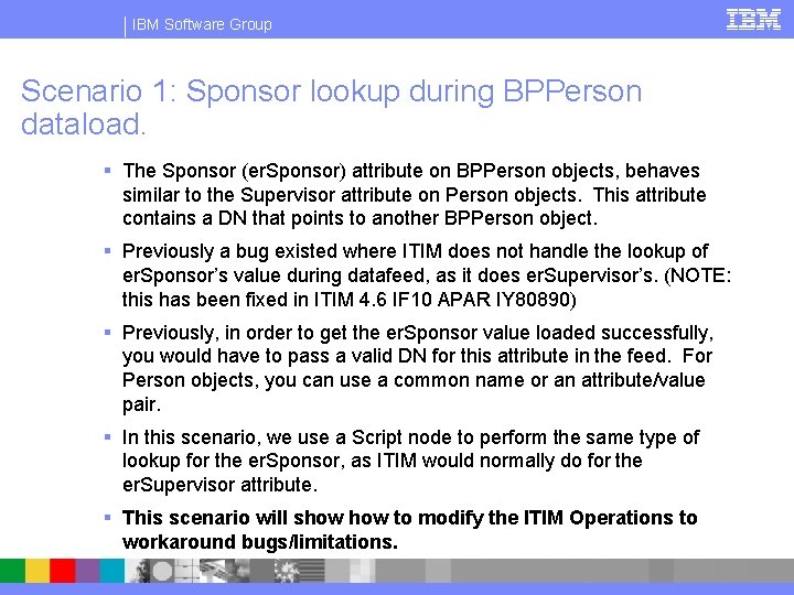IBM Software Group Scenario 1: Sponsor lookup during BPPerson dataload. § The Sponsor (er.