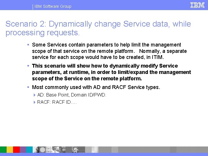 IBM Software Group Scenario 2: Dynamically change Service data, while processing requests. § Some
