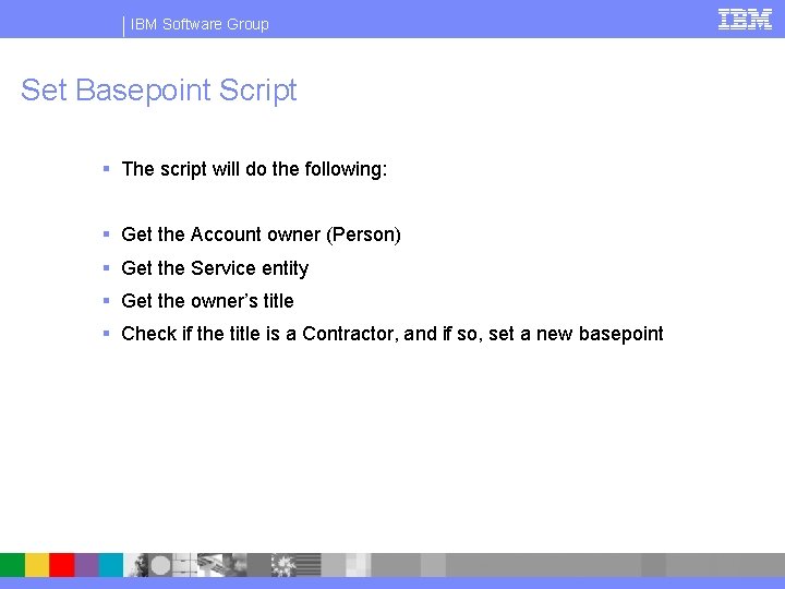 IBM Software Group Set Basepoint Script § The script will do the following: §