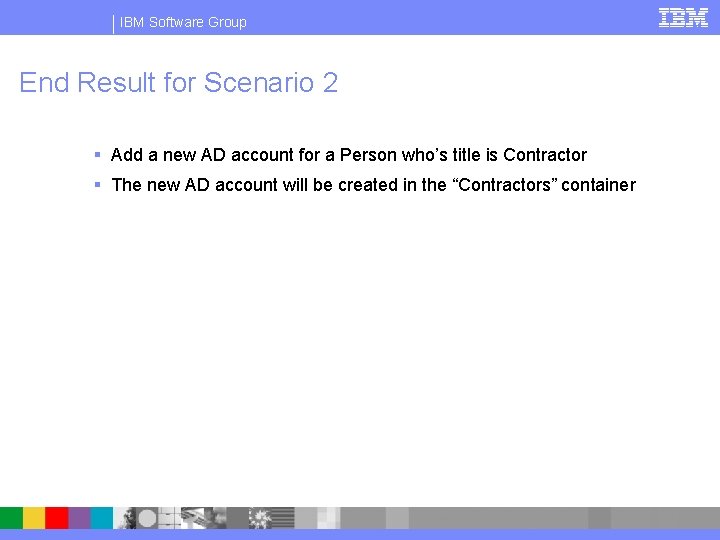 IBM Software Group End Result for Scenario 2 § Add a new AD account