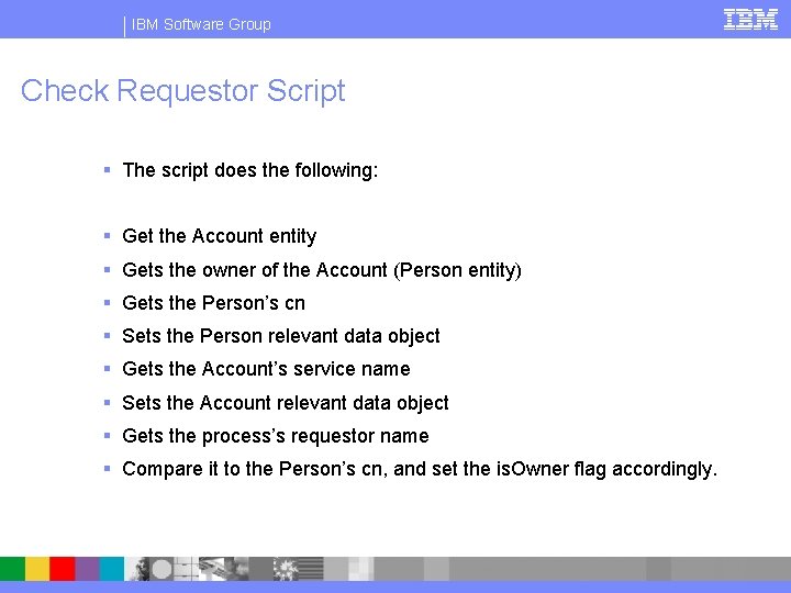 IBM Software Group Check Requestor Script § The script does the following: § Get