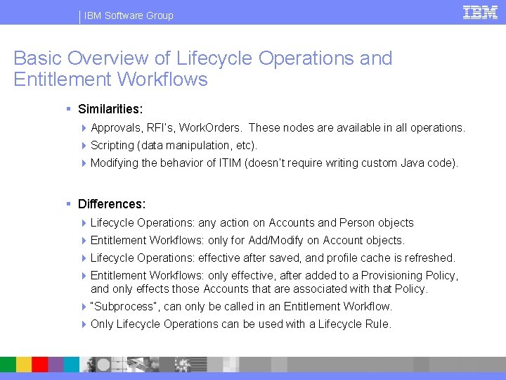 IBM Software Group Basic Overview of Lifecycle Operations and Entitlement Workflows § Similarities: 4