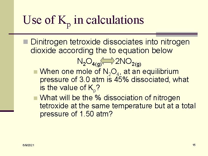 Use of Kp in calculations n Dinitrogen tetroxide dissociates into nitrogen dioxide according the