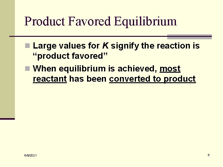 Product Favored Equilibrium n Large values for K signify the reaction is “product favored”