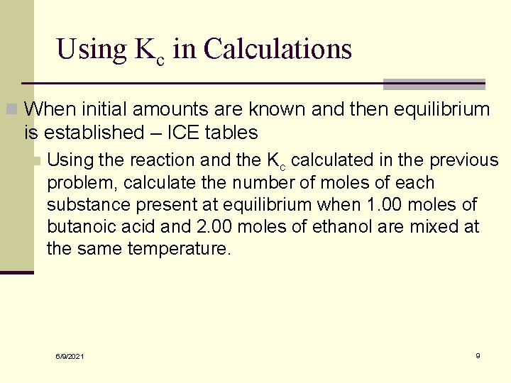 Using Kc in Calculations n When initial amounts are known and then equilibrium is