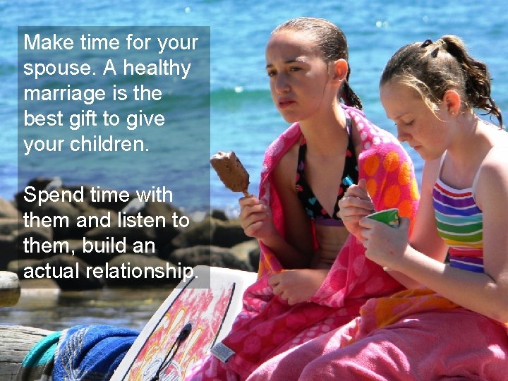 Make time for your spouse. A healthy marriage is the best gift to give