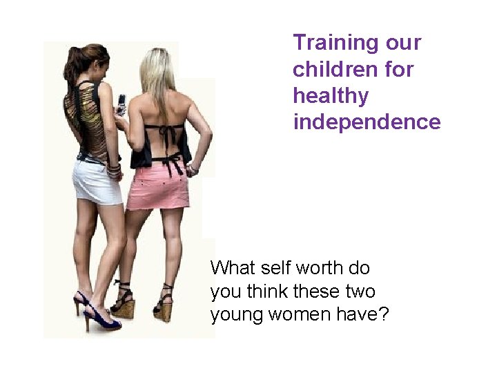 Training our children for healthy independence What self worth do you think these two