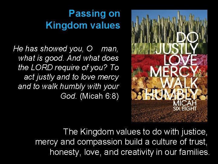 Passing on Kingdom values He has showed you, O man, what is good. And