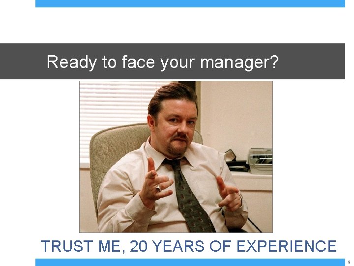 Ready to face your manager? TRUST ME, 20 YEARS OF EXPERIENCE 3 