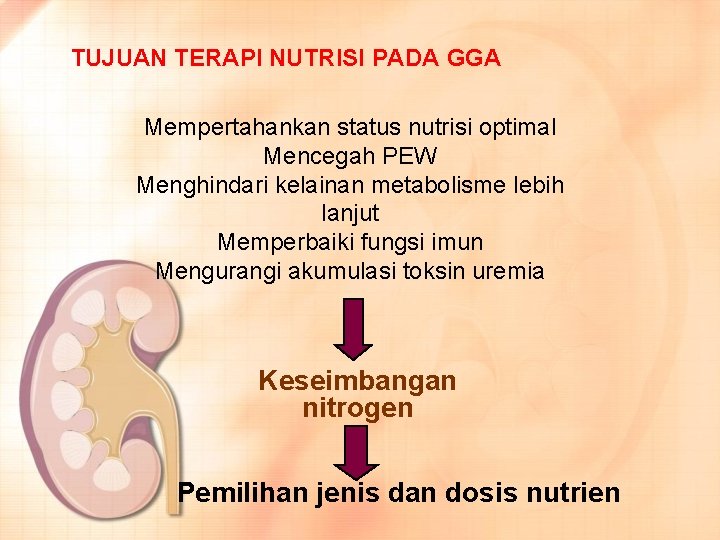TUJUAN TERAPI NUTRISI PADA GGA Mempertahankan status nutrisi optimal Mencegah PEW Menghindari kelainan metabolisme