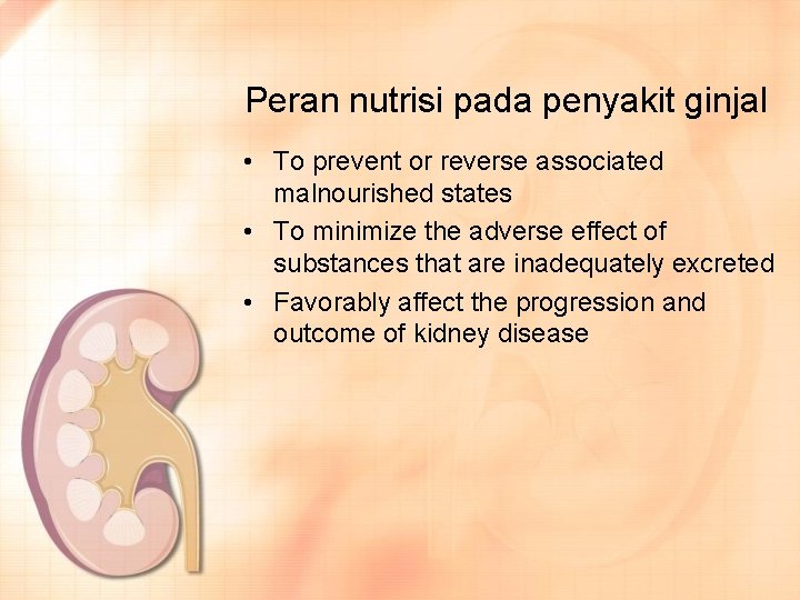 Peran nutrisi pada penyakit ginjal • To prevent or reverse associated malnourished states •