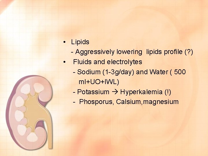  • Lipids - Aggressively lowering lipids profile (? ) • Fluids and electrolytes