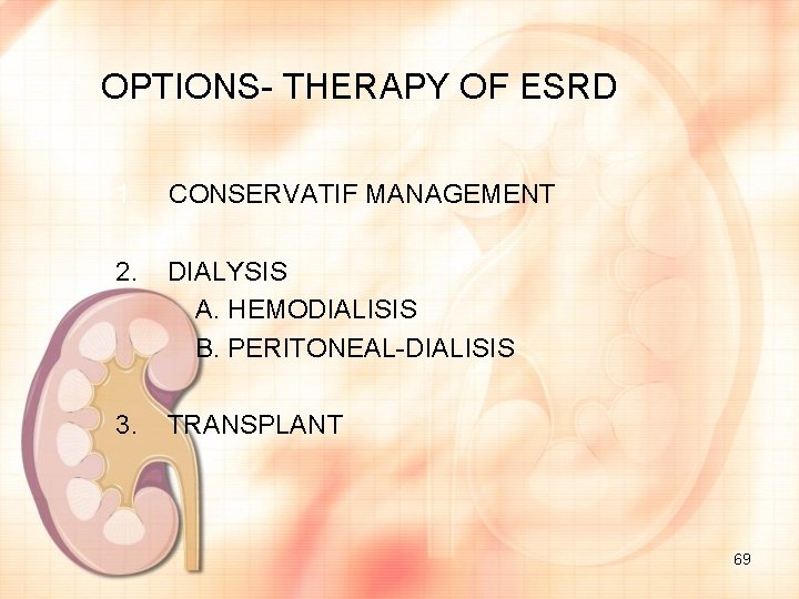 OPTIONS- THERAPY OF ESRD 1. CONSERVATIF MANAGEMENT 2. DIALYSIS A. HEMODIALISIS B. PERITONEAL-DIALISIS 3.