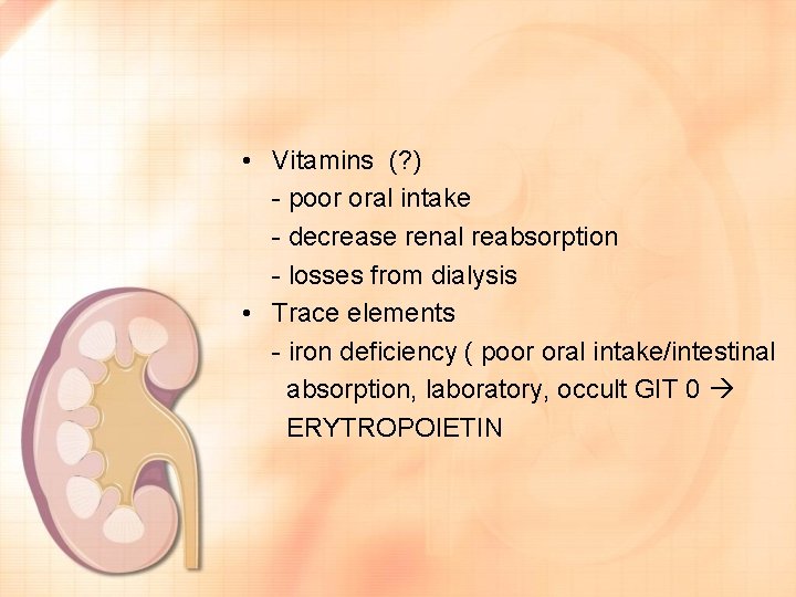  • Vitamins (? ) - poor oral intake - decrease renal reabsorption -