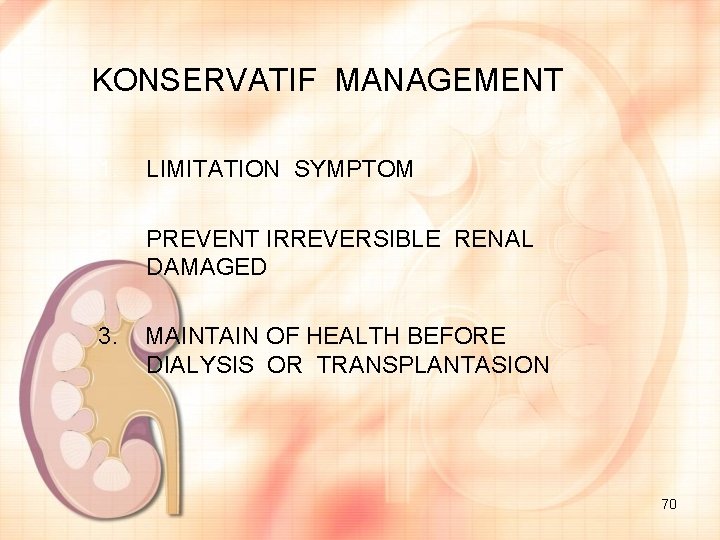 KONSERVATIF MANAGEMENT 1. LIMITATION SYMPTOM 2. PREVENT IRREVERSIBLE RENAL DAMAGED 3. MAINTAIN OF HEALTH