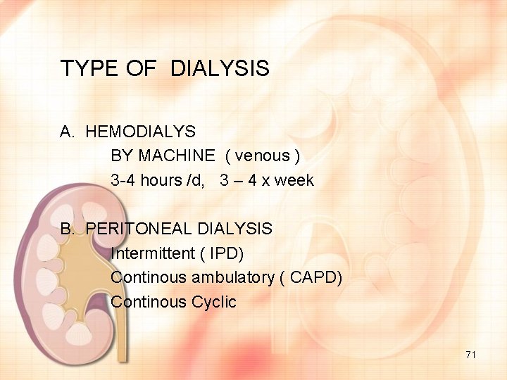 TYPE OF DIALYSIS A. HEMODIALYS BY MACHINE ( venous ) 3 -4 hours /d,
