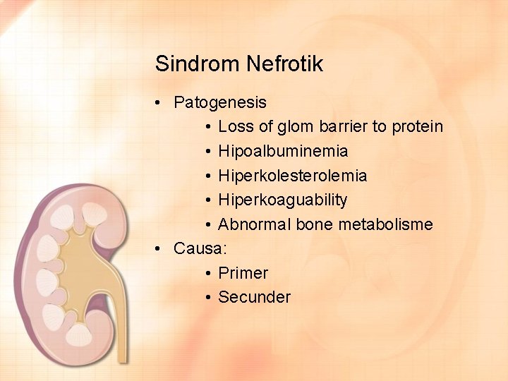 Sindrom Nefrotik • Patogenesis • Loss of glom barrier to protein • Hipoalbuminemia •