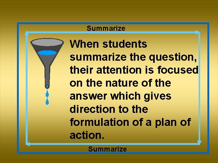 Summarize When students summarize the question, their attention is focused on the nature of
