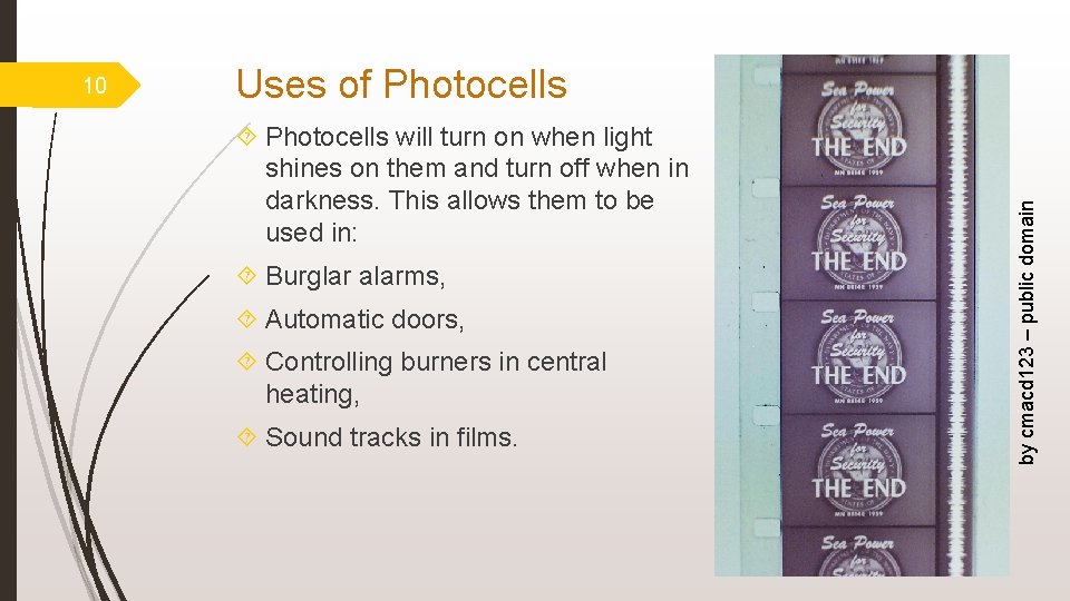 Uses of Photocells will turn on when light shines on them and turn off