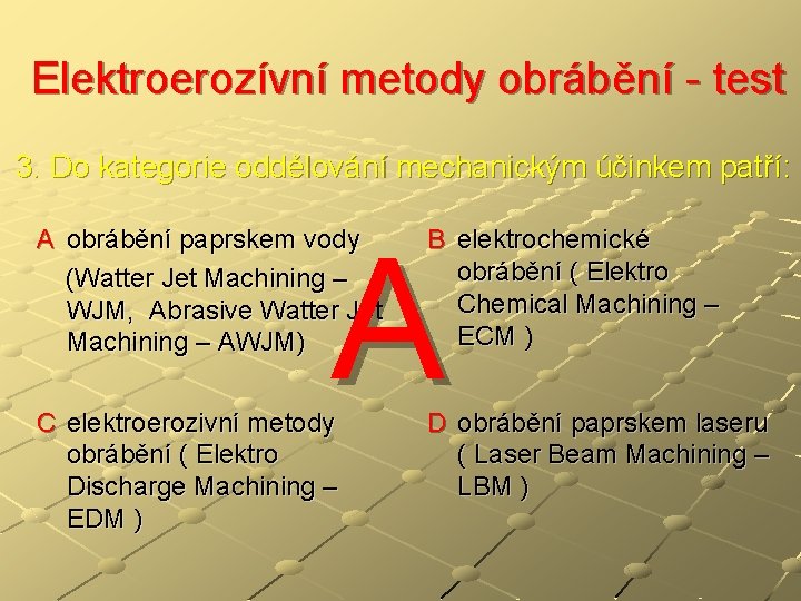 Elektroerozívní metody obrábění - test 3. Do kategorie oddělování mechanickým účinkem patří: A obrábění