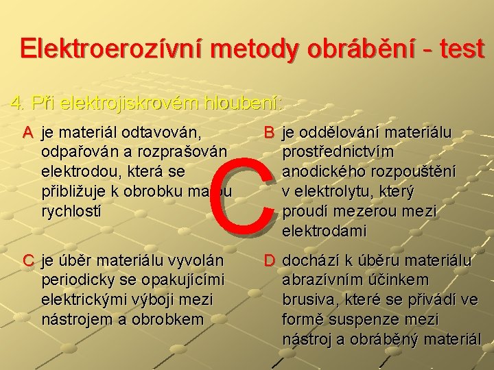 Elektroerozívní metody obrábění - test 4. Při elektrojiskrovém hloubení: A je materiál odtavován, odpařován